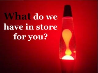 What do we have in store for you?