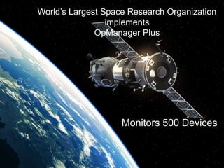 World’s Largest Space Research Organization
implements
OpManager Plus
Monitors 500 Devices
 