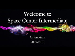 Welcome to
Space Center Intermediate

         Orientation
         2009-2010
 
