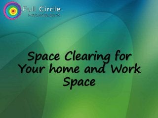 Space Clearing for
Your home and Work
Space
 