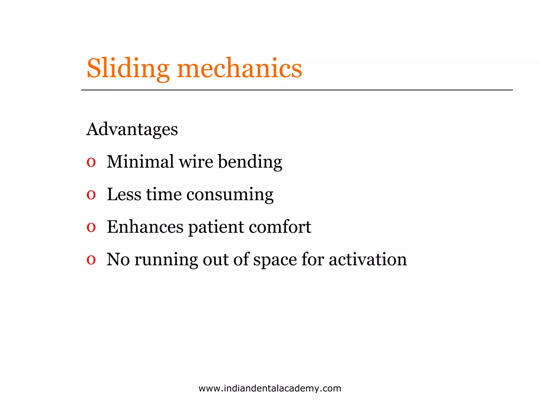 Sliding mechanics
Advantages
o Minimal wire bending
o Less time consuming
o Enhances patient comfort
o No running out of space for activation

www.indiandentalacademy.com

 
