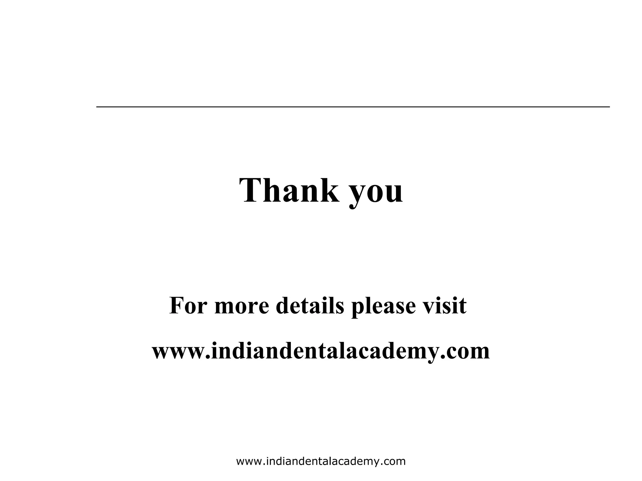 Thank you
For more details please visit
www.indiandentalacademy.com

www.indiandentalacademy.com

 