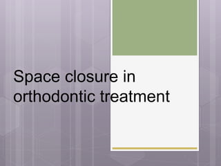 Space closure in
orthodontic treatment
 