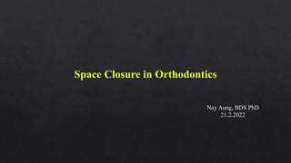 Space Closure in Orthodontics
Nay Aung, BDS PhD
21.2.2022
 