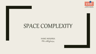 SPACE COMPLEXITY
NAME: MOUNIKA
PIN: 21BQ5A0514
 