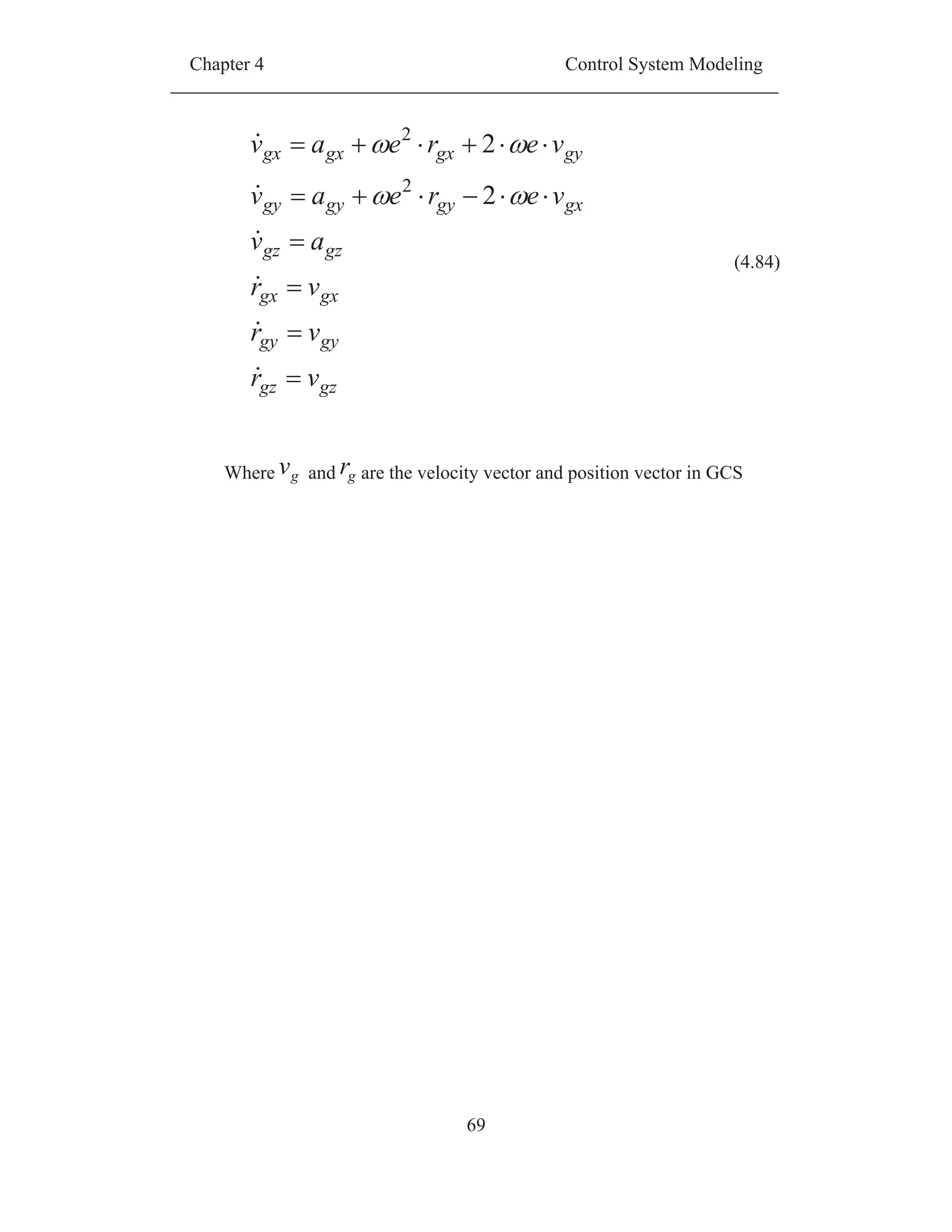 Chapter 4 Control System Modeling
69
gzgz
gygy
gxgx
gzgz
gxgygygy
gygxgxgx
vr
vr
vr
av
vereav
vereav
2
2
2
2
(4.84)
Where gv and gr are the velocity vector and position vector in GCS
 