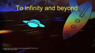 To infinity and beyond
 