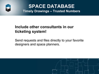 SPACE DATABASE Timely Drawings – Trusted Numbers Include other consultants in our ticketing system!  Send requests and files directly to your favorite designers and space planners.  