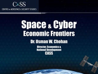 Space & Cyber
Economic Frontiers
Dr. Usman W. Chohan
Director, Economics &
National Development
CASS
 