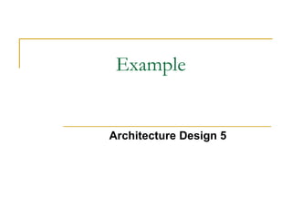 Example

Architecture Design 5

 