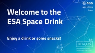 Welcome to the
ESA Space Drink
Enjoy a drink or some snacks!
 