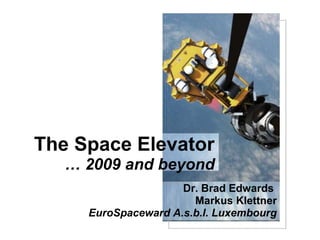 The Space Elevator
   … 2009 and beyond
                     Dr. Brad Edwards
                       Markus Klettner
     EuroSpaceward A.s.b.l. Luxembourg
 