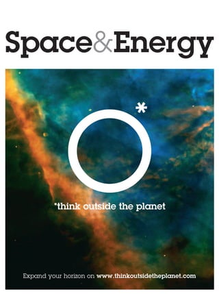Space&Energy

                                  *

          *think outside the planet




 Expand your horizon on www.thinkoutsidetheplanet.com
                                                        1
 
