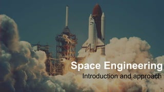 Space Engineering
Introduction and approach
 