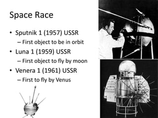 Space RaceSputnik 1 (1957) USSRFirst object to be in orbitLuna 1 (1959) USSRFirst object to fly by moonVenera 1 (1961) USSRFirst to fly by Venus