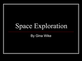 Space Exploration
By Gina Wike
 