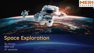 Space Exploration
By Shimpi
BBA LLB
8th semester
 