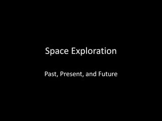Space Exploration

Past, Present, and Future
 
