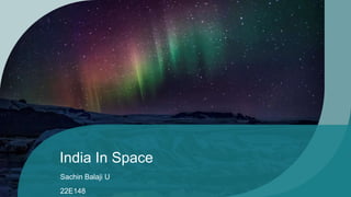 India In Space
Sachin Balaji U
22E148
 