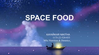 SPACE FOOD
KAYARKAR NIKITHA
1175-22-520-033
MSc Nutrition & Dietetics
 