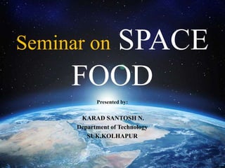 Seminar on SPACE
FOOD
Presented by:
KARAD SANTOSH N.
Department of Technology
SUK,KOLHAPUR
1
 