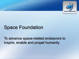 Space Foundation

To advance space-related endeavors to
inspire, enable and propel humanity
 