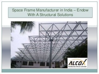 Space Frame Manufacturer in India – Endow
With A Structural Solutions
 