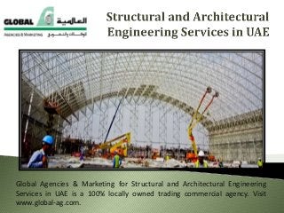 Global Agencies & Marketing for Structural and Architectural Engineering
Services in UAE is a 100% locally owned trading commercial agency. Visit
www.global-ag.com.
 