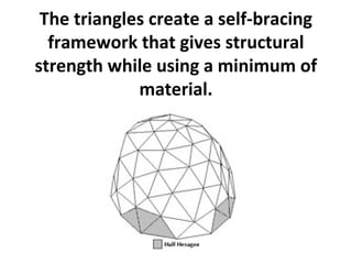 The triangles create a self-bracing
framework that gives structural
strength while using a minimum of
material.
 