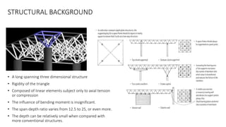 STRUCTURAL BACKGROUND
• A long spanning three dimensional structure
• Rigidity of the triangle
• Composed of linear elemen...