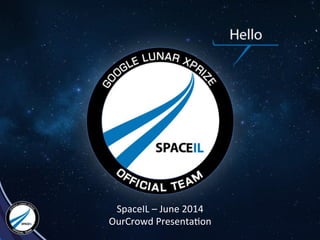 SpaceIL	
  –	
  June	
  2014	
  
OurCrowd	
  Presenta:on	
  
 
