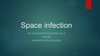 Space infection
DR DAVIS NADAKKAVUKARAN .M.D.S
READER
MALABAR DENTAL COLLEGE
 