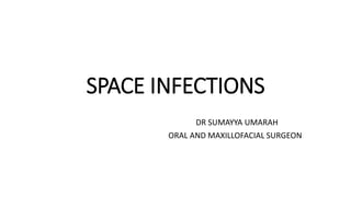 SPACE INFECTIONS
DR SUMAYYA UMARAH
ORAL AND MAXILLOFACIAL SURGEON
 