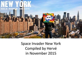 Space	Invader	New	York	
Compiled	by	Hervé		
in	November	2015	
 