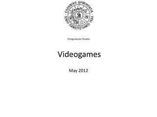 Postgraduate Studies
Videogames
May 2012
 
