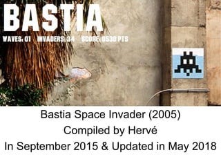 Bastia Space Invader (2005)
Compiled by Hervé
In September 2015 & Updated in May 2018
 
