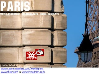 References :
www.space-invaders.com/world/paris
www.flickr.com & www.instagram.com
 