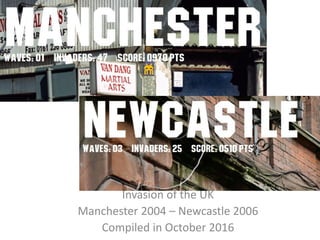 Invasion of the UK
Manchester 2004 – Newcastle 2006
Compiled in October 2016
 
