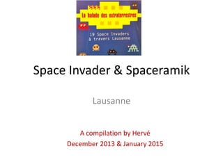 Space Invader & Spaceramik
Lausanne
A compilation by Hervé
December 2013 & January 2015
Again in November 2015 and May 2017
 