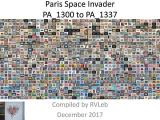 Paris Space Invader
PA_1300 to PA_1337
Compiled by RVLeb
December 2017
 