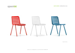 spaceist.co.uk	
 |	
 info@spaceist.co.uk	
 |	
 020	
 7247	
 4340	
 |	
 020	
 8840	
 6298	
 	
 
Book	
 cafe	
 chairs	
 
CAFE	
 CHAIR	
 |	
 CATALOGUE	
 2014	
 	
 	
 
 