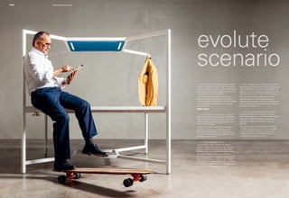 evolute 
scenario 
"…Dall’utilizzo di un semplice tavolo quadrato 
di ampie dimensioni nasce l’idea di creare un 
tavolo a baldacchino, un mini loft dove lavorare, 
riposare, nutrirsi di idee, relazioni e buon cibo, 
in una parola vivere uno spazio. 
Così questo piccolo mondo cubico di lato 
160 cm diventa una postazione ideale per le 
nostre esigenze relazionali, una sorta di portale 
che ci permette di collaborare con colleghi 
vicini e lontani…". 
Matteo Ragni 
“…From the use of a simple, large, square 
table, the idea arose to create a “four-poster” 
table, a mini-loft in which to work, rest, and 
feed on ideas, relations and good food, in a 
word, to live a space. 
And so this small, cubic world measuring 
just 160 cm becomes an ideal venue for 
our relationships and all that they require, a 
kind of portal enabling us to collaborate with 
colleagues near and far…”. 
„…Aus einem einfachen, großen, 
quadratischen Tisch entsteht die Idee zu 
diesem Aufbau. Wie ein Mini-Loft, wo man 
arbeiten, relaxen, und sich von Gedanken, 
Beziehungen und Leckerbissen nähren kann, 
mit einem Wort, ein Raum zum Wohnen. 
So wird diese kleine, würfelförmige Welt mit 
einer Seitenlänge von 160 cm, zum idealen 
Arbeitsplatz für unsere Beziehung zu anderen, 
ein Portal, von dem aus wir mit Kollegen in 
Nah und Fern kooperieren können…». 
« …De l’utilisation d’une simple table carrée 
de grandes dimensions naît l’idée de créer une 
table à baldaquin, un mini loft où travailler, se 
reposer, se nourrir d’idées, de relations et de 
bonnes choses, en un mot, vivre un espace. 
Ainsi, ce petit monde cubique de 160 cm 
de côté devient un endroit idéal pour nos 
exigences de relations, une sorte de portail qui 
nous permet de collaborer avec des collègues 
proches ou lointains… ». 
“…Del uso de una sencilla mesa cuadrada 
de gran tamaño nace la idea de crear una 
mesa de baldaquín, un miniloft dónde trabajar, 
descansar, nutrirse de ideas, relaciones 
y buena comida, en una palabra, vivir un 
espacio. 
Así, este pequeño mundo cúbico de 160 cm 
de lado se convierte en un puesto ideal para 
nuestras formas de relación, una especie 
de portal que nos permite colaborar con 
compañeros cercanos y lejanos…”. 
HUB operative office system 
p | 14 
 