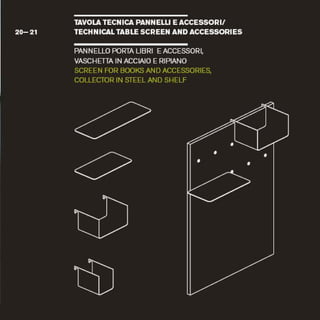 TAVOLATECH ICA PANNELL! E ACCESSORI/
20 2 1 T E C H N I C A L TABLE SCREEN AND ACCESSORIES
PANNELM PORTA LORI E ACCESSOR1,
VASCHEITA IN ACCIAIO E RIPIANO
SCREEN FORBOOKS AND ACCESSORIES,
COLLECTORIN STEEL AND SHELF
•
=
 