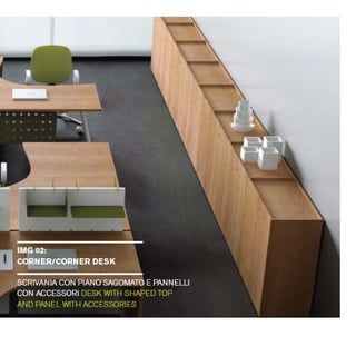 • • • • •
• • •
• • • •
MG 02rir
CORNER/CORNER DESK
CRIVANIACON PIANOSAGOMATOEPANNEU]
CONACCESSORI DESK WITH SHAPED TOP
AND PANEL WITHACCESSORIES
 