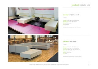 Low	
  back	
  |	
  grey	
  booth	
  
|	
  shown	
  |	
  
180	
  seat	
  /	
  180w	
  /	
  80d	
  /	
  75h	
  /	
  42h	
  seat	
  cm	
  
120	
  seat	
  /	
  120w	
  /	
  80d	
  /	
  75h	
  /	
  42h	
  seat	
  cm	
  
Corner	
  seat	
  /	
  80w	
  /	
  80d	
  /	
  75h	
  /	
  42h	
  seat	
  cm	
  
Stool	
  /	
  80d	
  /	
  80w	
  /	
  42h	
  seat	
  cm	
  
Armrest	
  /	
  10	
  cm	
  wide	
  	
  
Leg	
  /	
  sled	
  
Upholstered	
  in	
  contract	
  fabric	
  /	
  over	
  100	
  colours	
  
Low	
  back	
  |	
  night	
  club	
  booth	
  
|	
  shown	
  |	
  
120	
  seat	
  /	
  120w	
  /	
  80d	
  /	
  75h	
  /	
  42h	
  seat	
  cm	
  
Bespoke	
  stool	
  /	
  120w	
  /	
  80d	
  /	
  42h	
  cm	
  
Armrest	
  /	
  20	
  cm	
  wide	
  	
  
Leg	
  /	
  standard	
  
Upholstered	
  in	
  contract	
  vinyl	
  /	
  over	
  80	
  colours	
  
7	
  spaceist.co.uk	
  |	
  info@spaceist.co.uk	
  |	
  020	
  7247	
  4340	
  |	
  020	
  8840	
  6298	
  |	
  prices	
  exclude	
  vat	
  and	
  delivery	
  	
  
Low	
  back	
  modular	
  sofa	
  
CLICK	
  TO	
  VIEW	
  
ONLINE	
  
CLICK	
  TO	
  VIEW	
  
ONLINE	
  
 