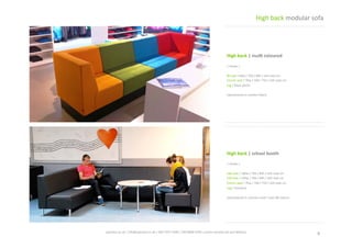 High	
  back	
  |	
  school	
  booth	
  
|	
  shown	
  |	
  
180	
  seat	
  /	
  180w	
  /	
  70d	
  /	
  84h	
  /	
  42h	
  seat	
  cm	
  
120	
  seat	
  /	
  120w	
  /	
  70d	
  /	
  84h	
  /	
  42h	
  seat	
  cm	
  
Corner	
  seat	
  /	
  70w	
  /	
  70d	
  /	
  75h	
  /	
  42h	
  seat	
  cm	
  
Leg	
  /	
  standard	
  
Upholstered	
  in	
  contract	
  vinyl	
  /	
  over	
  80	
  colours	
  
High	
  back	
  |	
  mul,	
  coloured	
  
|	
  shown	
  |	
  
80	
  seat	
  /	
  80w	
  /	
  70d	
  /	
  84h	
  /	
  42h	
  seat	
  cm	
  
Corner	
  seat	
  /	
  70w	
  /	
  70d	
  /	
  75h	
  /	
  42h	
  seat	
  cm	
  
Leg	
  /	
  black	
  plinth	
  
Upholstered	
  in	
  comfort	
  fabric	
  
9	
  
High	
  back	
  modular	
  sofa	
  
spaceist.co.uk	
  |	
  info@spaceist.co.uk	
  |	
  020	
  7247	
  4340	
  |	
  020	
  8840	
  6298	
  |	
  prices	
  exclude	
  vat	
  and	
  delivery	
  	
  
CLICK	
  TO	
  VIEW	
  
ONLINE	
  
CLICK	
  TO	
  VIEW	
  
ONLINE	
  
 