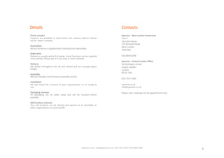 Details	
  
	
  	
   Finish	
  samples	
  
Products	
   are	
   available	
   in	
   many	
   ﬁnish	
   and	
  
material	
   opKons.	
   Please	
   ask	
   for	
   swatch	
  
samples.	
  
Guarantees	
  
All	
   our	
   furniture	
   is	
   supplied	
   with	
  
manufacturer	
  warranKes.	
  
Order	
  'me	
  
Delivery	
  is	
  usually	
  within	
  4-­‐6	
  weeks.	
  Some	
  
furniture	
   can	
   be	
   supplied	
   more	
   quickly.	
  
Please	
  ask	
  us	
  if	
  you	
  have	
  a	
  short	
  schedule.	
  
Delivery	
  
We	
  deliver	
  throughout	
  the	
  UK	
  and	
  Ireland	
  
and	
  can	
  arrange	
  export	
  freight.	
  
Assembly	
  
We	
   can	
   provide	
   a	
   full	
   furniture	
   assembly	
  
service.	
  
Installa'on	
  
We	
   will	
   install	
   the	
   furniture	
   to	
   your	
  
requirements	
  so	
  it’s	
  ready	
  to	
  use.	
  
Contacts	
  
Spaceist	
  -­‐	
  West	
  London	
  Showroom	
  	
  
Unit	
  4	
  
Churchill	
  House	
  
114	
  Windmill	
  Road	
  
West	
  London	
  
TW8	
  9NB	
  
020	
  8840	
  6298	
  
Spaceist	
  -­‐	
  Central	
  London	
  Oﬃce	
  
44	
  Wellington	
  Street	
  
Covent	
  Garden	
  
London	
  
WC2E	
  7BD	
  
020	
  7247	
  4340	
  
	
   	
  
spaceist.co.uk	
  	
  	
  
info@spaceist.co.uk	
  
Please	
  note:	
  viewings	
  are	
  by	
  appointment	
  only.	
  
9	
  spaceist.co.uk	
  |	
  info@spaceist.co.uk	
  |	
  020	
  7247	
  4340	
  |	
  020	
  8840	
  6298	
  	
  
 