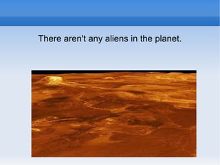 There aren't any aliens in the planet.
 
