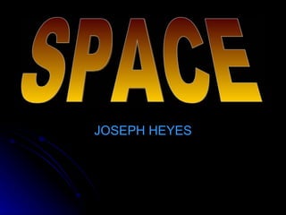 JOSEPH HEYES SPACE 