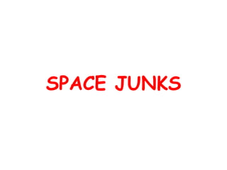 SPACE JUNKS
 